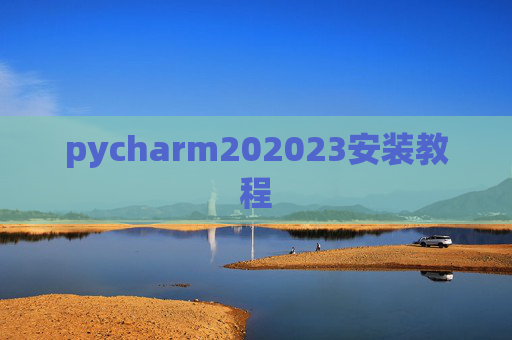 pycharm202023安装教程 pycharm202023安装教程